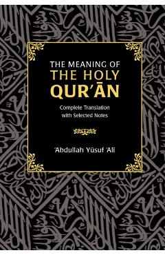 The Meaning of the Holy Qur'an: Complete Translation with Selected Notes - Abdullah Yusuf Ali