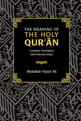 The Meaning of the Holy Qur'an: Complete Translation with Selected Notes - Abdullah Yusuf Ali