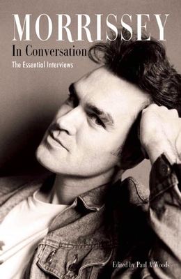 Morrissey in Conversation: The Essential Interviews - Paul A. Woods
