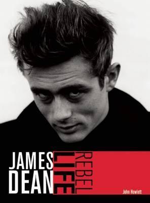 James Dean: Rebel Life - John Howlett