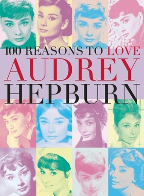 100 Reasons to Love Audrey Hepburn - Joanna Benecke