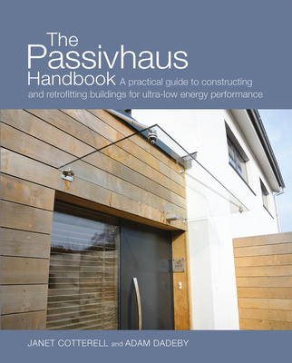 The Passivhaus Handbook: A Practical Guide to Constructing and Retrofitting Buildings for Ultra-Low Energy Performance Volume 4 - Janet Cotterell