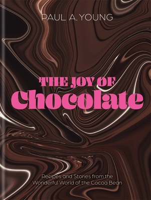 The Joy of Chocolate: Recipes and Stories from the Wonderful World of the Cocoa Bean - Paul A. Young