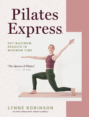 Pilates Express: Get Maximum Results in Minimum Time - Lynne Robinson