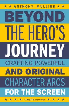 Coperta cărții 'Beyond the Hero's Journey: Crafting Powerful and Original Character Arcs for the Screen - Anthony Mullins'
