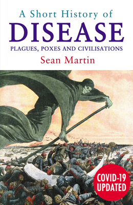 A Short History of Disease: Plagues, Poxes and Civilisations - Sean Martin