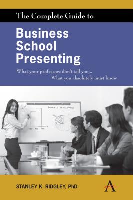 Coperta cărții 'The Complete Guide to Business School Presenting: What Your Professors Don't Tell You... What You Absolutely Must Know'