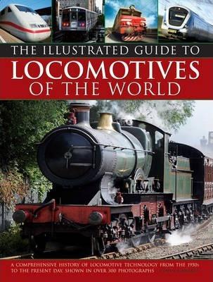 Illustrated Guide to Locomotives of the World: A Comprehensive History of Locomotive Technology from the 1950s to the Present Day, Shown in Over 300 P - Colin Garratt