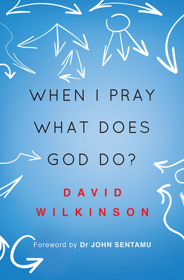 When I Pray, What Does God Do? - David Wilkinson