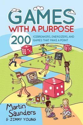 Games with a Purpose: 200 Icebreakers, Energizers, and Games That Make a Point - Martin Saunders
