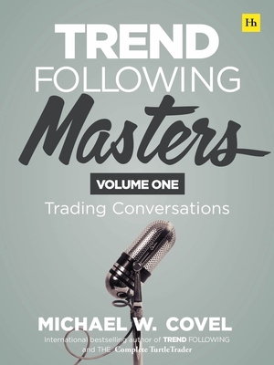 Trend Following Masters: Trading Conversations -- Volume One - Michael Covel