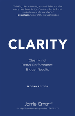 Clarity: Clear Mind, Better Performance, Bigger Results - Jamie Smart