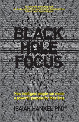Black Hole Focus: How Intelligent People Can Create a Powerful Purpose for Their Lives - Isaiah Hankel