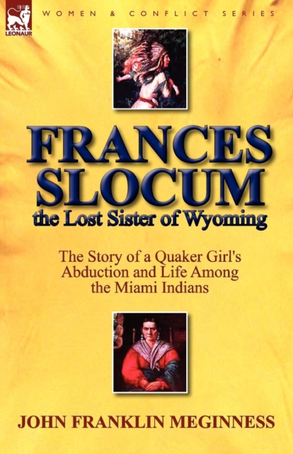 Frances Slocum the Lost Sister of Wyoming: The Story of a Quaker Girl's Abduction and Life Among the Miami Indians - John Franklin Meginness