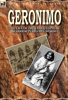 Geronimo: the Life of the Famous Apache Warrior in His Own Words - Geronimo