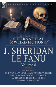 Coperta cărții 'The Collected Supernatural and Weird Fiction of J. Sheridan Le Fanu: Volume 8-Including One Novel, 'a Lost Name, ' One'