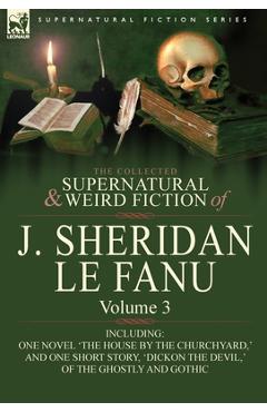 Coperta cărții 'The Collected Supernatural and Weird Fiction of J. Sheridan Le Fanu: Volume 3-Including One Novel 'The House by the'