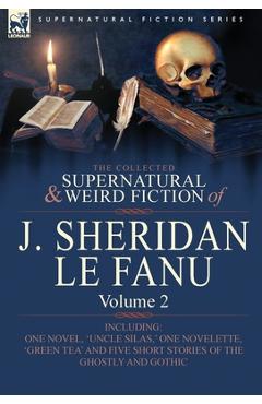 Poza produsului The Collected Supernatural and Weird Fiction of J. Sheridan Le Fanu: Volume 2-Including One Novel, 'Uncle Silas, ' One Novelette, 'Green Tea' and Five - Joseph Sheridan Le Fanu