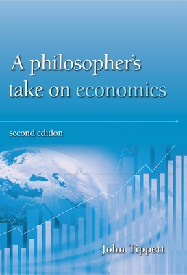 A Philosopher's Take on Economics: 2nd Edition - John Tippett