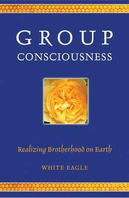 Group Consciousness: Realizing Brotherhood on Earth - White Eagle