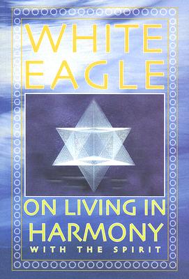 White Eagle on Living in Harmony with the Spirit - White Eagle