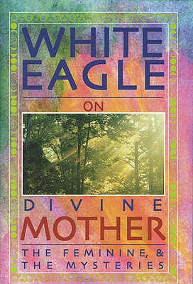White Eagle on Divine Mother, the Feminine & the Mysteries - White Eagle