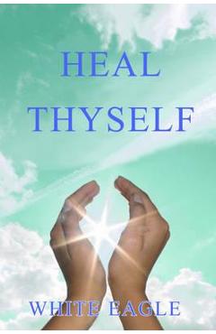 Heal Thyself: The Key to Spiritual Healing and Health in Mind and Body