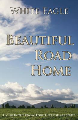 Beautiful Road Home: Living in the Knowledge That You Are Spirit - White Eagle