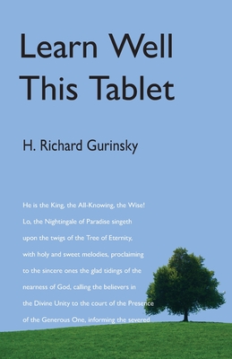 Learn Well This Tablet: A Commentary on the Tablet of Ahmad - H. Richard Gurinsky
