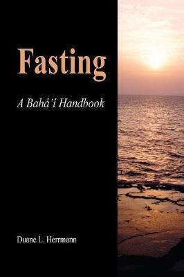 Fasting; A Baha'i Handbook - Duane L. Herrmann