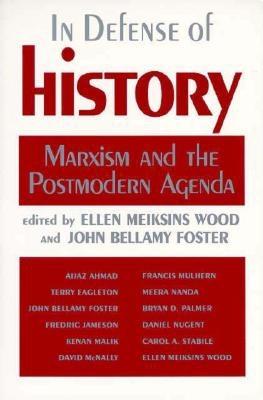In Defense of History: Marxism and the Postmodern Agenda - Ellen Meiksins Wood
