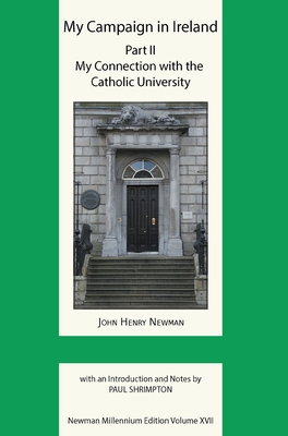 My Campaign in Ireland Volume II. My Connection with the Catholic University - John Henry Newman