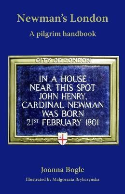 Newman's London: A pilgrim handbook - Joanna Bogle