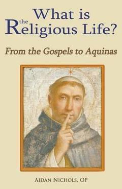 Coperta cărții 'What Is the Religious Life? from the Gospels to Aquinas - Op Aidan Nichols'