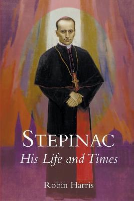 Stepinac: His Life and Times - Robin Harris