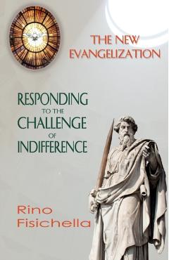The New Evangelization. Responding to the Challenge of Indifference - Rino Fisichella