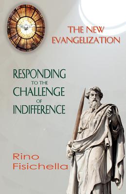 The New Evangelization. Responding to the Challenge of Indifference - Rino Fisichella