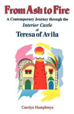 Coperta cărții 'From Ash to Fire: A Contemporary Journey through the Interior Castle of Teresa of Avila - Carolyn Humphreys'