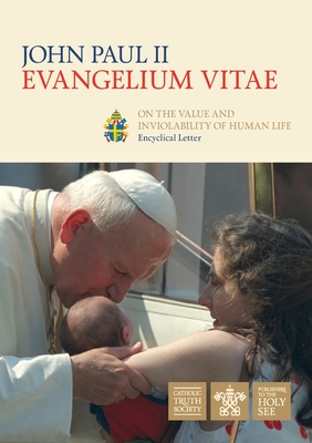 Evangelium Vitae (Gospel of Life): Encyclical Letter on the Value and Inviolability of Human Life - Pope St John Paul