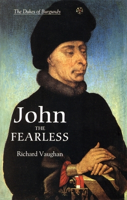 John the Fearless: The Growth of Burgundian Power - Richard Vaughan