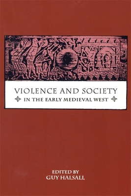 Violence and Society in the Early Medieval West - Guy Halsall