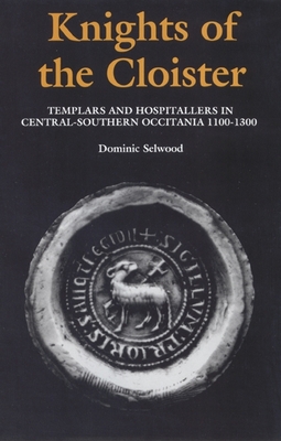 Knights of the Cloister: Templars and Hospitallers in Central-Southern Occitania, C.1100-C.1300 - Dominic Selwood