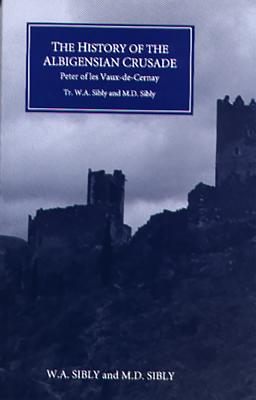 The History of the Albigensian Crusade: Peter of Les Vaux-De-Cernay's `Historia Albigensis' - W. A. Sibly