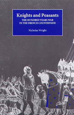 Knights and Peasants: The Hundred Years War in the French Countryside - Nicholas Wright