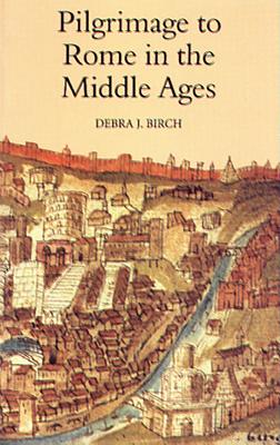 Pilgrimage to Rome in the Middle Ages: Continuity and Change - Debra J. Birch