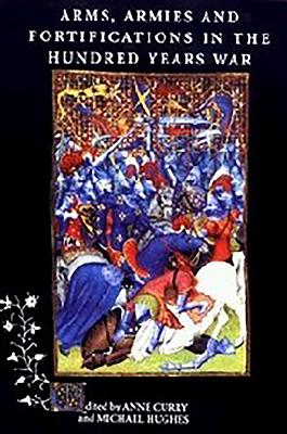 Arms, Armies and Fortifications in the Hundred Years War - Anne Curry