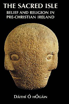 The Sacred Isle: Belief and Religion in Pre-Christian Ireland - Dáithí O. Hogain