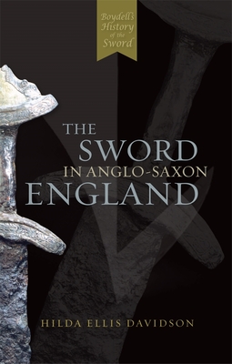 The Sword in Anglo-Saxon England: Its Archaeology and Literature - Hilda R. Ellis Davidson