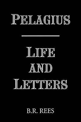 Pelagius: Life and Letters - B. R. Rees