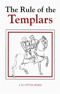 The Rule of the Templars: The French Text of the Rule of the Order of the Knights Templar - J. M. Upton-ward